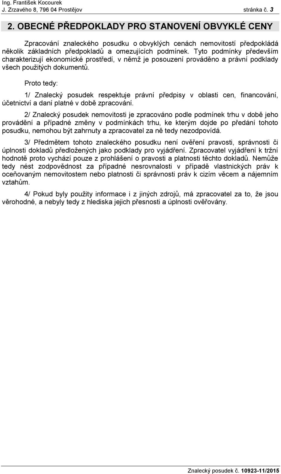 Tyto podmínky především charakterizují ekonomické prostředí, v němž je posouzení prováděno a právní podklady všech použitých dokumentů.