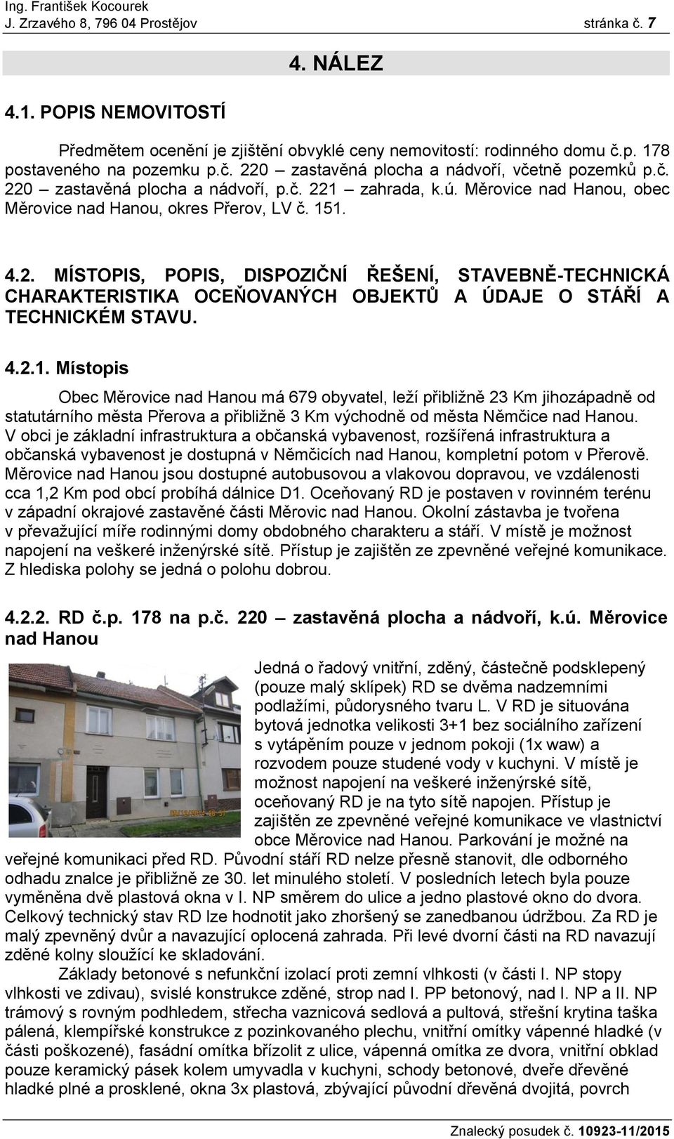 4.2.1. Místopis Obec Měrovice nad Hanou má 679 obyvatel, leží přibližně 23 Km jihozápadně od statutárního města Přerova a přibližně 3 Km východně od města Němčice nad Hanou.