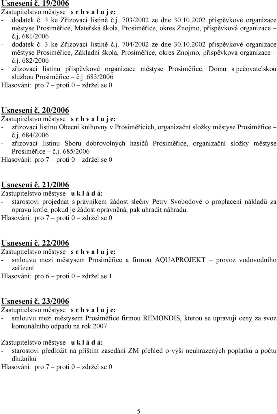 j. 683/2006 Usnesení č. 20/2006 - zřizovací listinu Obecní knihovny v Prosiměřicích, organizační složky městyse Prosiměřice č.j. 684/2006 - zřizovací listinu Sboru dobrovolných hasičů Prosiměřice, organizační složky městyse Prosiměřice č.