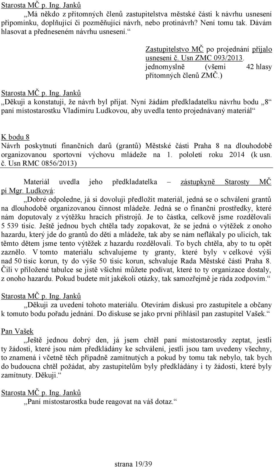 Nyní žádám předkladatelku návrhu bodu 8 paní místostarostku Vladimíru Ludkovou, aby uvedla tento projednávaný materiál K bodu 8 Návrh poskytnutí finančních darů (grantů) Městské části Praha 8 na