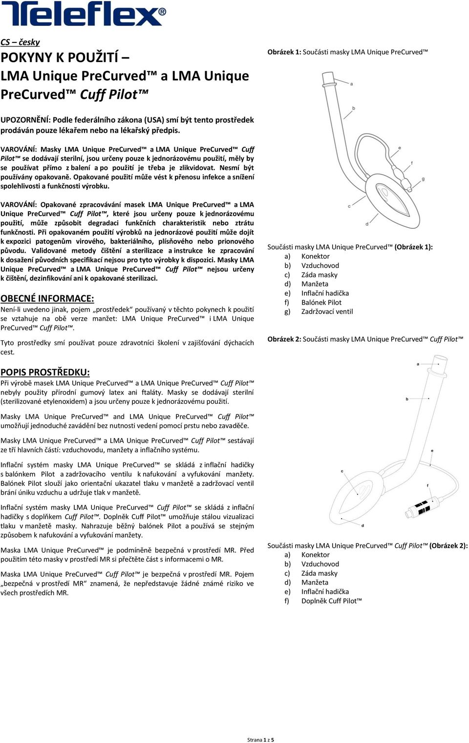 VAROVÁNÍ: Masky LMA Unique PreCurved a LMA Unique PreCurved Cuff Pilot se dodávají sterilní, jsou určeny pouze k jednorázovému použití, měly by se používat přímo z balení a po použití je třeba je