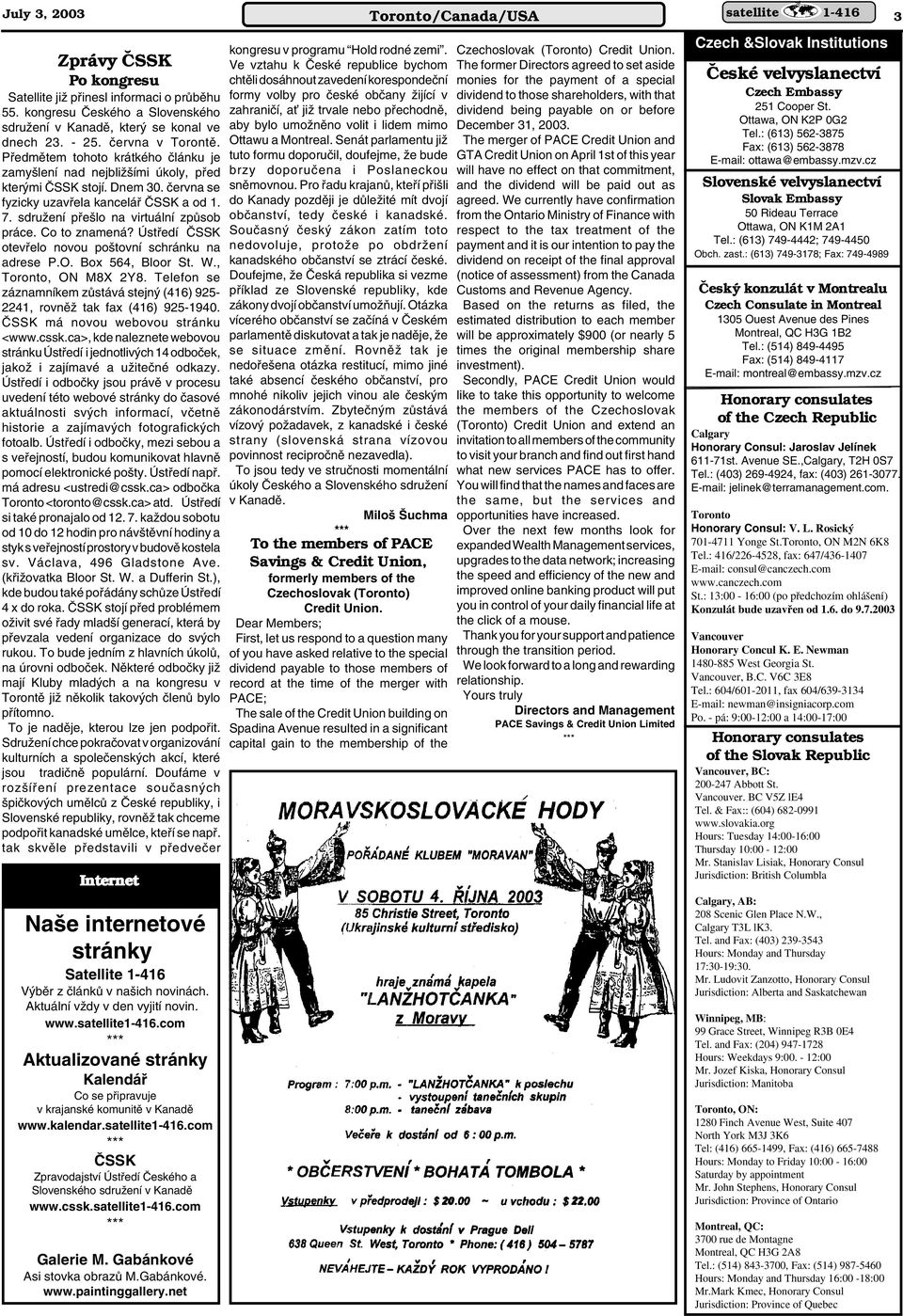 sdruïení pfie lo na virtuální zpûsob práce. Co to znamená? Ústfiedí âssk otevfielo novou po tovní schránku na adrese P.O. Box 564, Bloor St. W., Toronto, ON M8X 2Y8.