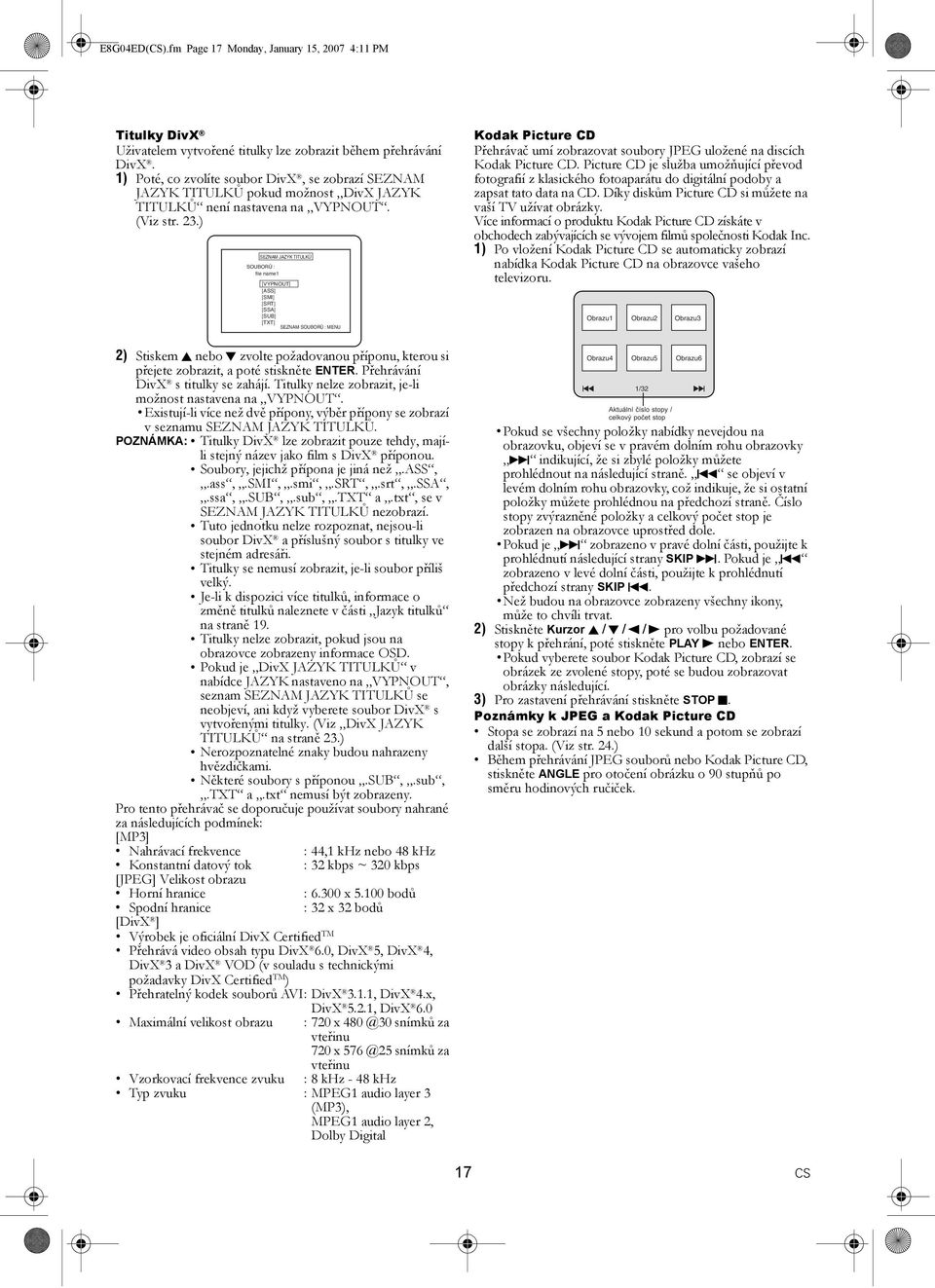 ) SEZNAM JAZYK TITULKŮ SOUBORŮ : file name1 [VYPNOUT] [ASS] [SMI] [SRT] [SSA] [SUB] [TXT] SEZNAM SOUBORŮ : MENU 2) Stiskem K nebo L zvolte požadovanou příponu, kterou si přejete zobrazit, a poté