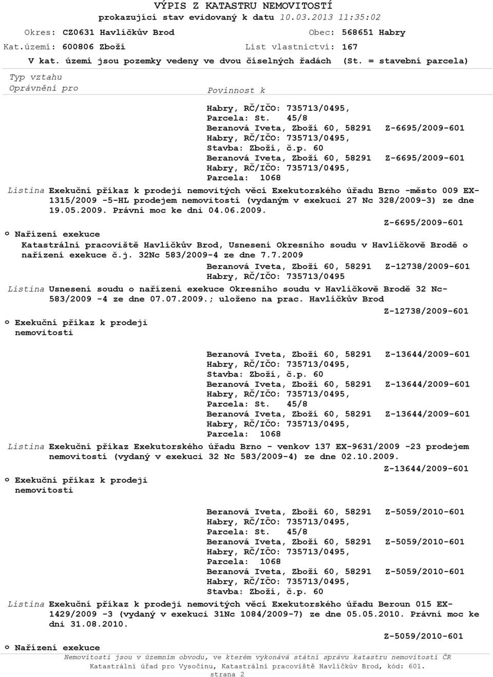 Nc 328/2009-3) ze dne 19.05.2009. Právní moc ke dni 04.06.2009. Z-6695/2009-601 nařízení exekuce č.j. 32Nc 583/2009-4 ze dne 7.