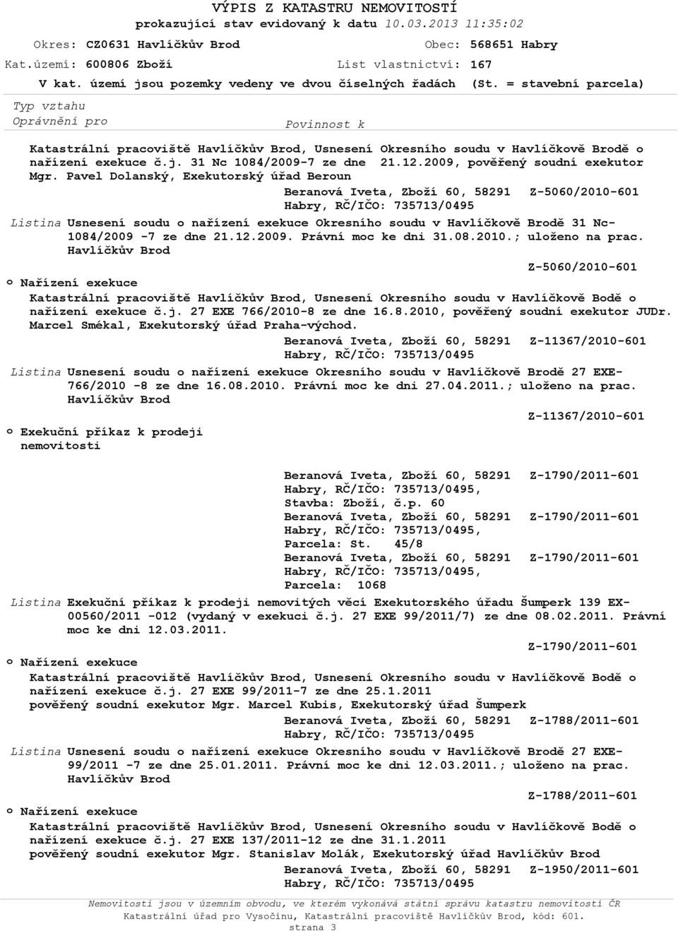 2009. Právní moc ke dni 31.08.2010.; uloženo na prac. Z-5060/2010-601 Katastrální pracoviště, Usnesení Okresního soudu v Havlíčkově Bodě o nařízení exekuce č.j. 27 EXE 766/2010-8 ze dne 16.8.2010, pověřený soudní exekutor JUDr.