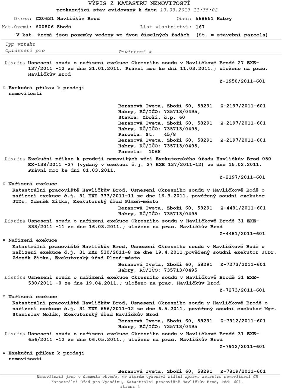 nemovitých věcí Exekutorského úřadu 050 EX-138/2011-27 (vydaný v exekuci č.j. 27 EXE 137/2011-12) ze dne 15.02.2011. Právní moc ke dni 01.03.2011. Z-2197/2011-601 Katastrální pracoviště, Usnesení Okresního soudu v Havlíčkově Bodě o nařízení exekuce č.