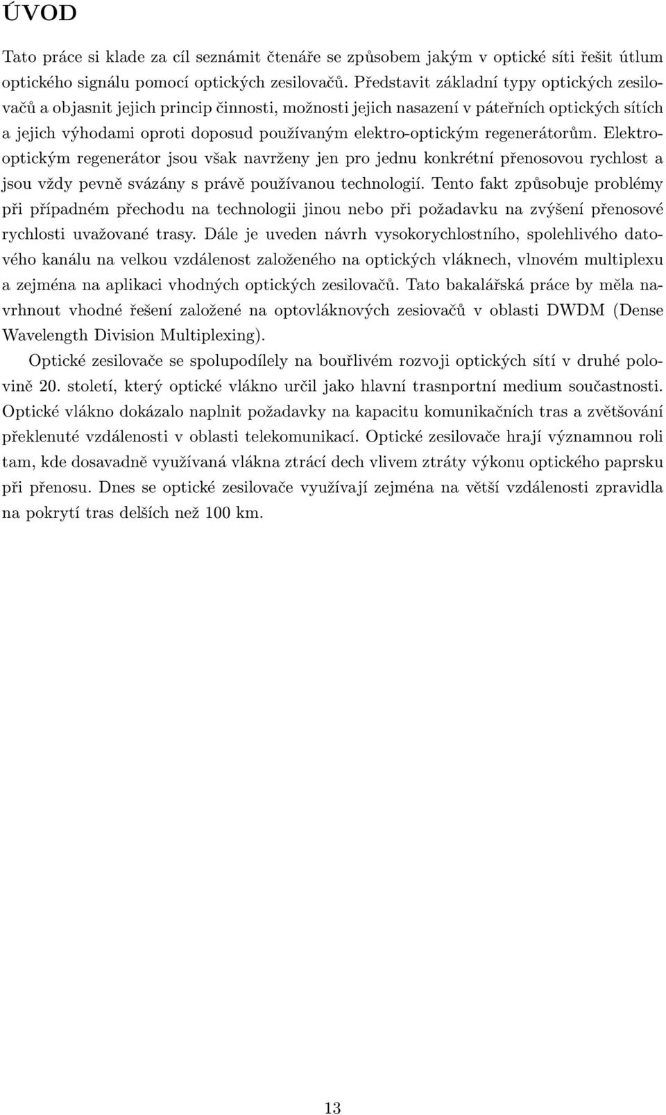 regenerátorům. Elektrooptickým regenerátor jsou však navrženy jen pro jednu konkrétní přenosovou rychlost a jsou vždy pevně svázány s právě používanou technologií.