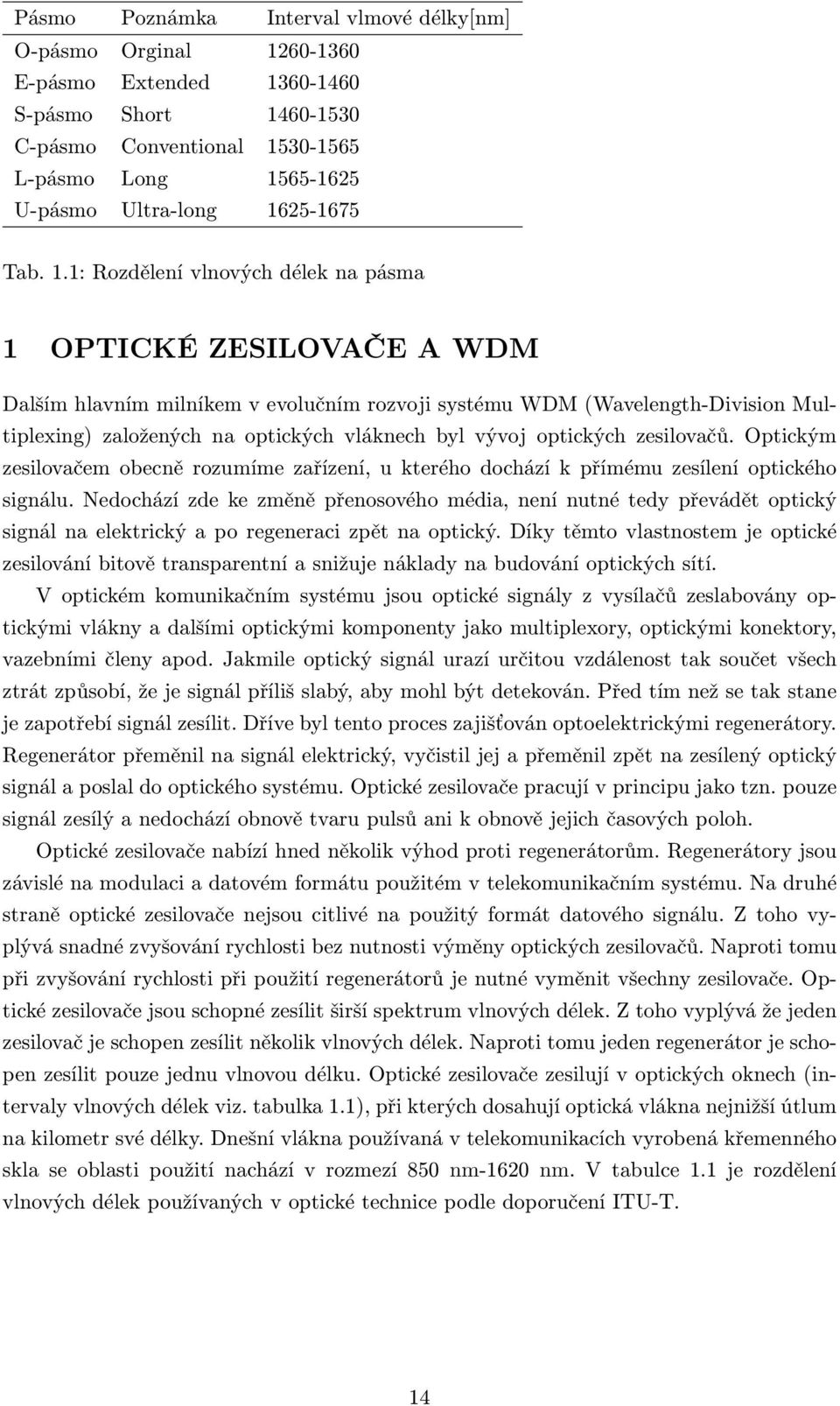 1: Rozdělení vlnových délek na pásma 1 OPTICKÉ ZESILOVAČE A WDM Dalším hlavním milníkem v evolučním rozvoji systému WDM (Wavelength-Division Multiplexing) založených na optických vláknech byl vývoj