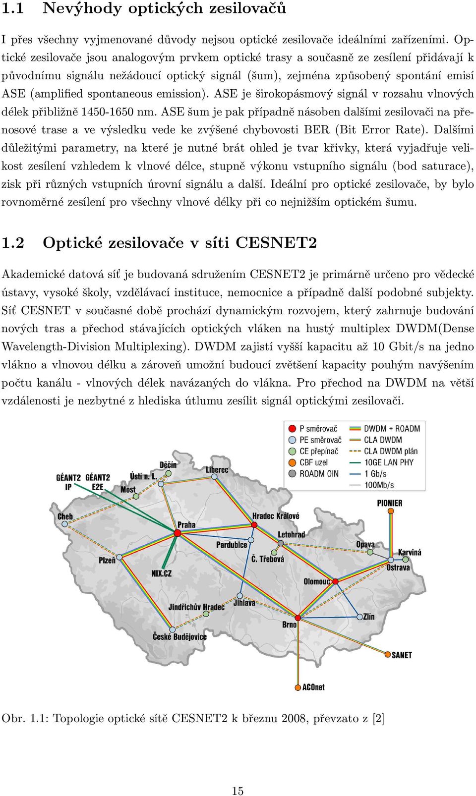 spontaneous emission). ASE je širokopásmový signál v rozsahu vlnových délek přibližně 1450-1650 nm.