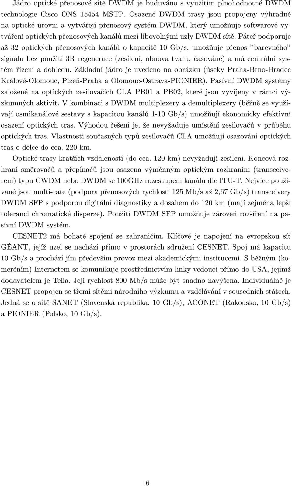 Páteř podporuje až 32 optických přenosových kanálů o kapacitě 10 Gb/s, umožňuje přenos barevného signálu bez použití 3R regenerace (zesílení, obnova tvaru, časováné) a má centrální systém řízení a