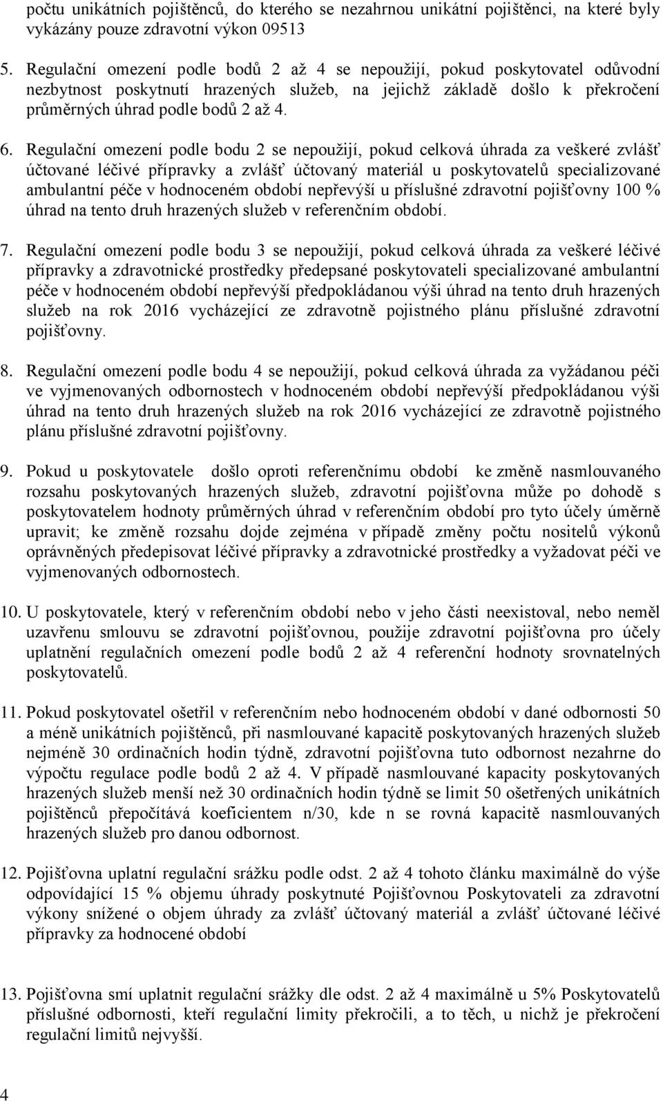 Regulační omezení podle bodu 2 se nepoužijí, pokud celková úhrada za veškeré zvlášť účtované léčivé přípravky a zvlášť účtovaný materiál u poskytovatelů specializované ambulantní péče v hodnoceném