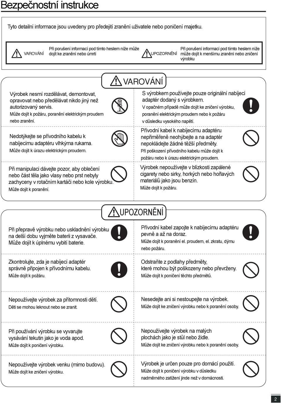 VAROVÁNÍ Výrobek nesmí rozdělávat, demontovat, opravovat nebo předělávat nikdo jiný než autorizovaný servis. Může dojít k požáru, poranění elektrickým proudem nebo zranění.