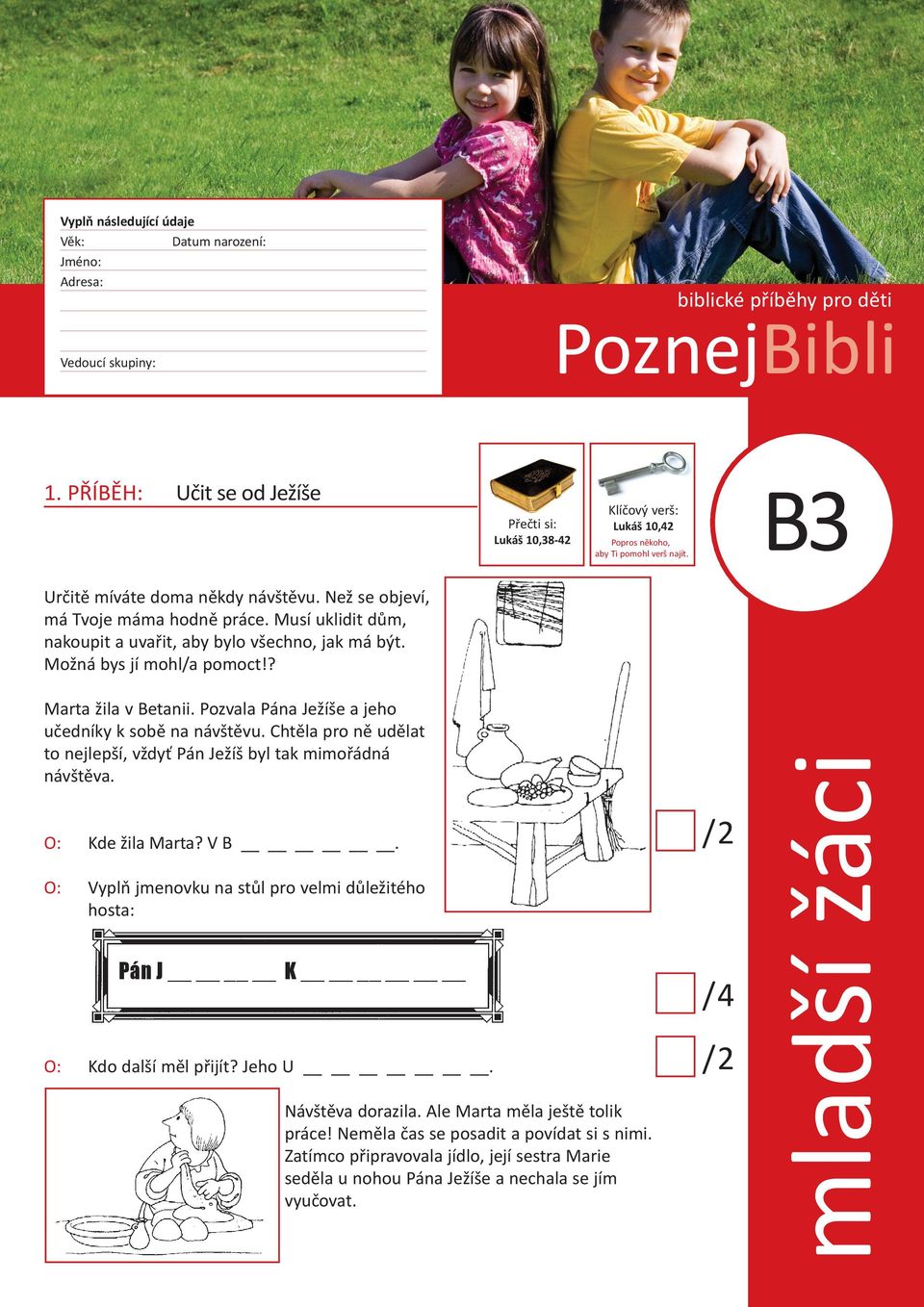 Chtěla pro ně udělat to nejlepší, vždyť Pán Ježíš byl tak mimořádná návštěva. O: Kde žila Marta? V b. O: Vyplň jmenovku na stůl pro velmi důležitého hosta: Pán J K O: Kdo další měl přijít? Jeho U.