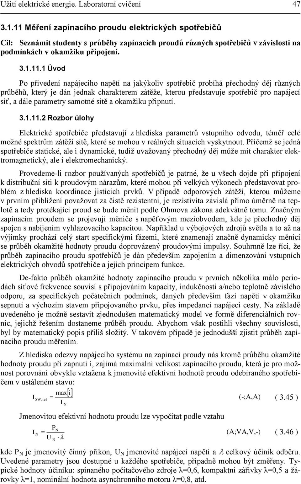 napájecího napětí na jakýkoliv spotřebič probíhá přechodný děj různých průběhů, který je dán jednak charakterem zátěţe, kterou představuje spotřebič pro napájecí síť, a dále parametry samotné sítě a