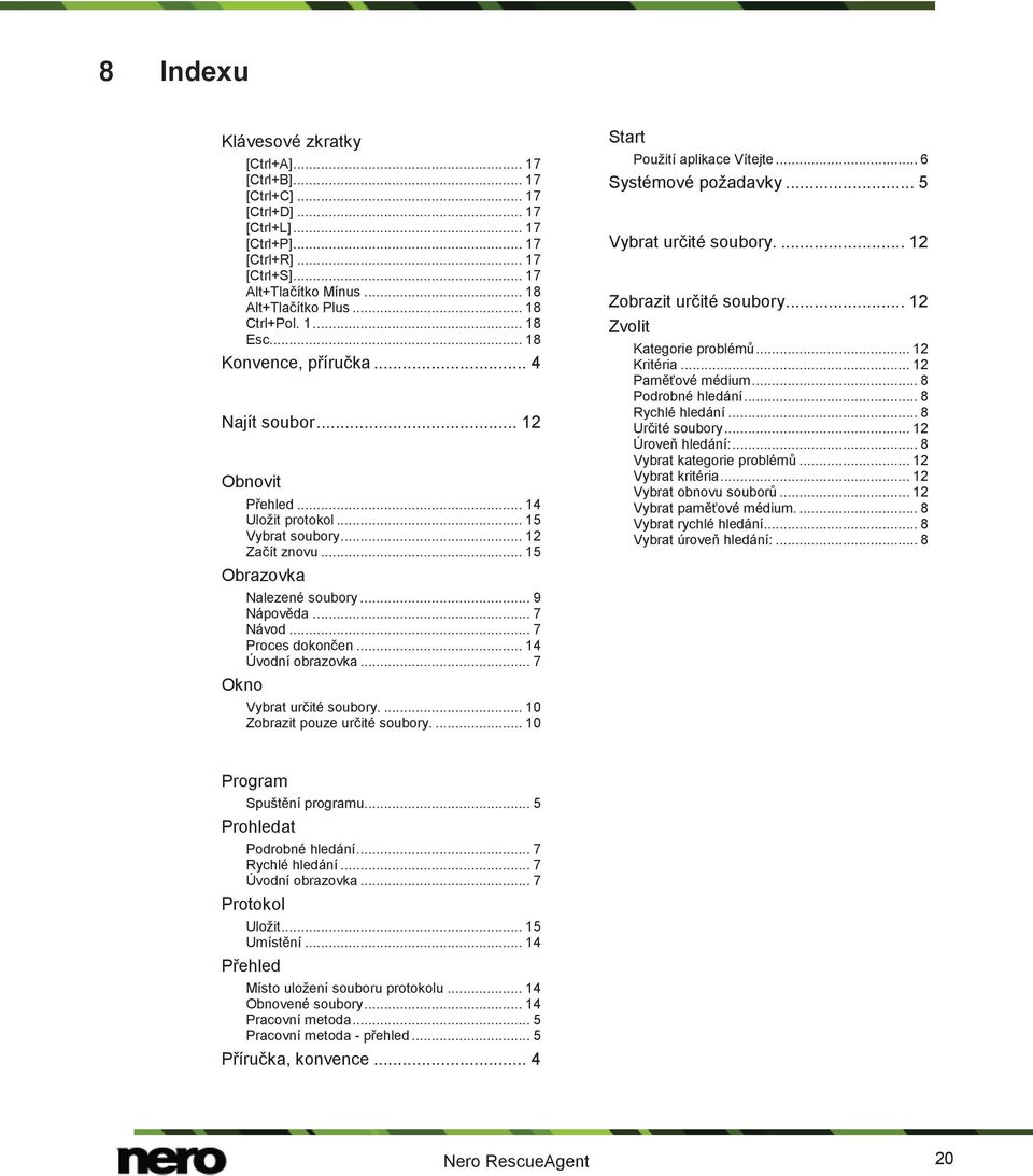.. 7 Proces dokončen... 14 Úvodní obrazovka... 7 Okno Vybrat určité soubory.... 10 Zobrazit pouze určité soubory.... 10 Start Použití aplikace Vítejte... 6 Systémové požadavky.