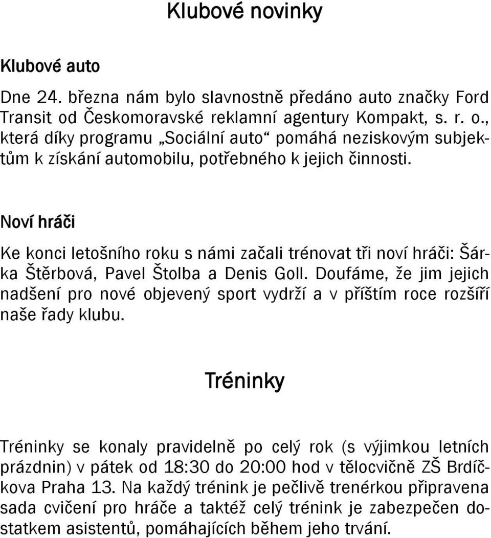 Noví hráči Ke konci letošního roku s námi začali trénovat tři noví hráči: Šárka Štěrbová, Pavel Štolba a Denis Goll.