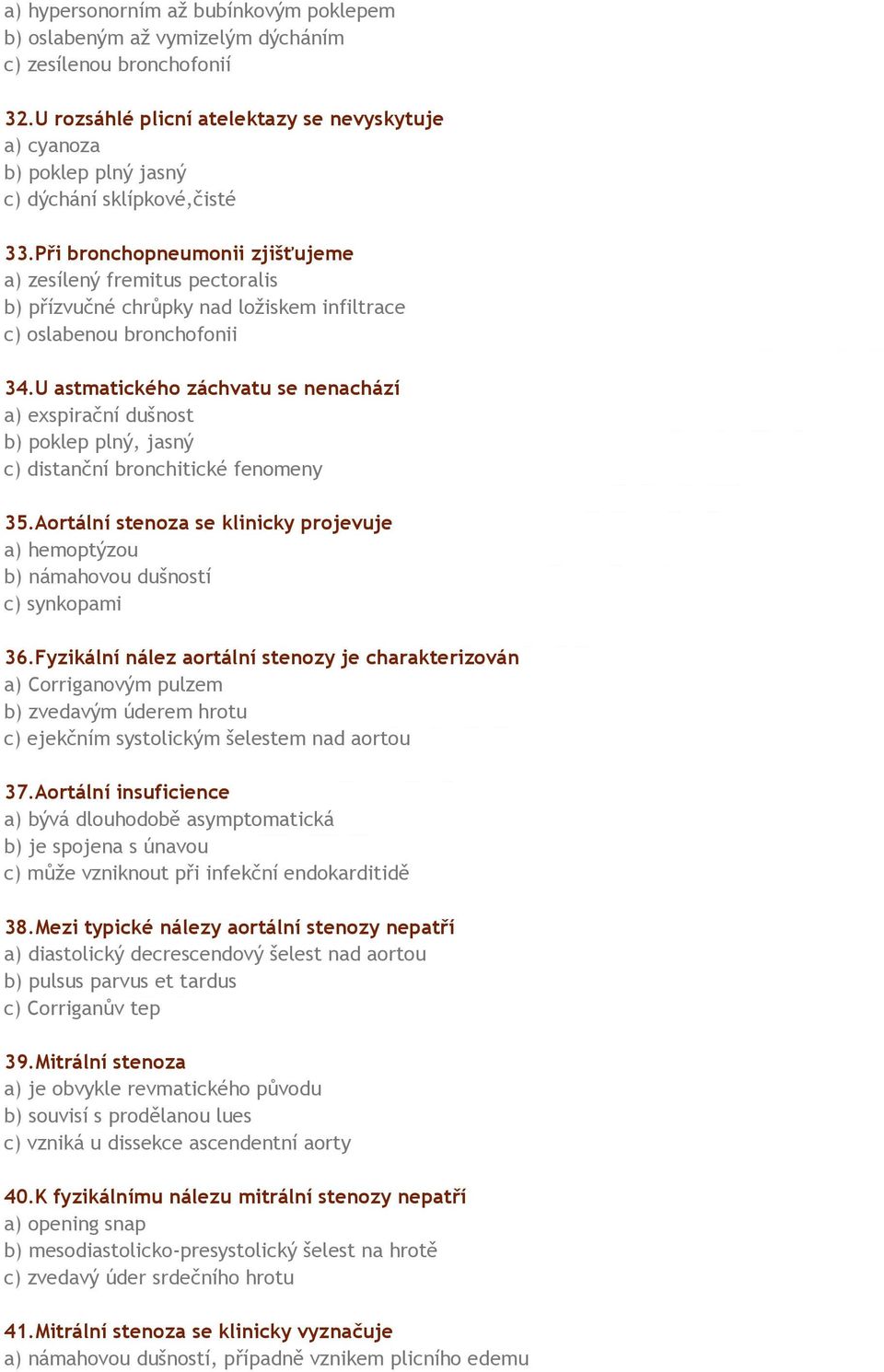 Při bronchopneumonii zjišťujeme a) zesílený fremitus pectoralis b) přízvučné chrůpky nad ložiskem infiltrace c) oslabenou bronchofonii 34.