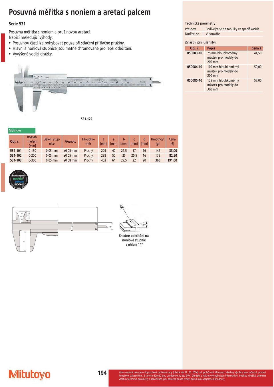 Tehniké prmetry Doává se Poívejte se n tulky ve speifikíh V pouzře Popis Cen 050083-10 75 mm hloukoměrný 050084-10 100 mm hloukoměrný 50,00 050085-10 125 mm hloukoměrný 531-122 Rozsh Dělení stupnie