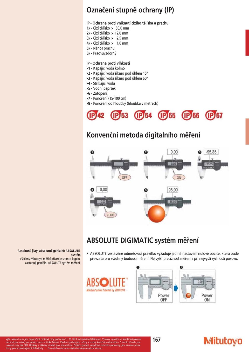 x7 - Ponoření (15-100 cm) x8 - Ponoření do hloubky (hloubka v metrech) Konvenční metoda digitalního měření ABSOLUTE DIGIMATIC systém měření Absolutně jistý, absolutně geniální: ABSOLUTE systém