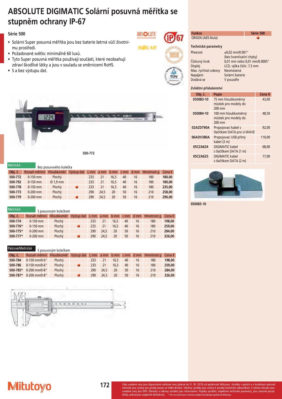 Rozsah měření Hloubkoměr Výstup dat L a b c d Hmotnost g Cena 500-772 0-150 Plochý 233 21 16,5 40 16 180 180,00 500-792 0-150 Ø 1,9 233 21 16,5 40 16 180 180,00 500-778 0-150 Plochý 233 21 16,5 40 16