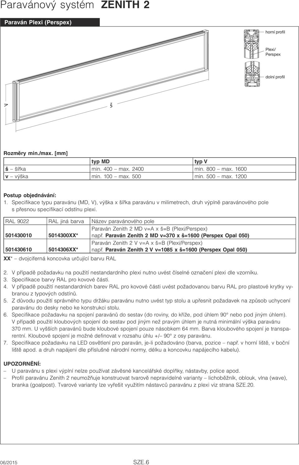 RAL 9022 RAL jiná barva Název paravánového pole 501430010 5014300XX* Paraván Zenith 2 MD v=a x š=b (Plexi/Perspex) např.