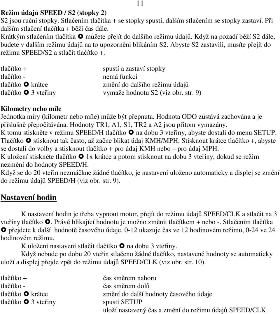 Abyste S2 zastavili, musíte přejít do režimu SPEED/S2 a stlačit tlačítko +.