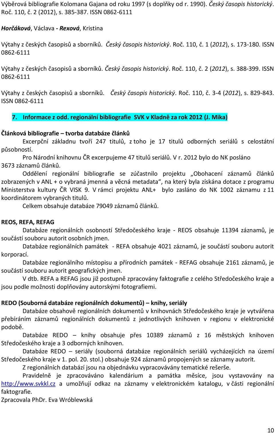 ISSN 0862-6111 Výtahy z českých časopisů a sborníků. Český časopis historický. Roč. 110, č. 2 (2012), s. 388-399. ISSN 0862-6111 Výtahy z českých časopisů a sborníků. Český časopis historický. Roč. 110, č. 3-4 (2012), s.