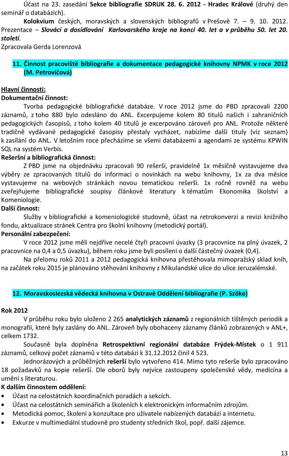 Petrovičová) Hlavní činnosti: Dokumentační činnost: Tvorba pedagogické bibliografické databáze. V roce 2012 jsme do PBD zpracovali 2200 záznamů, z toho 880 bylo odesláno do ANL.