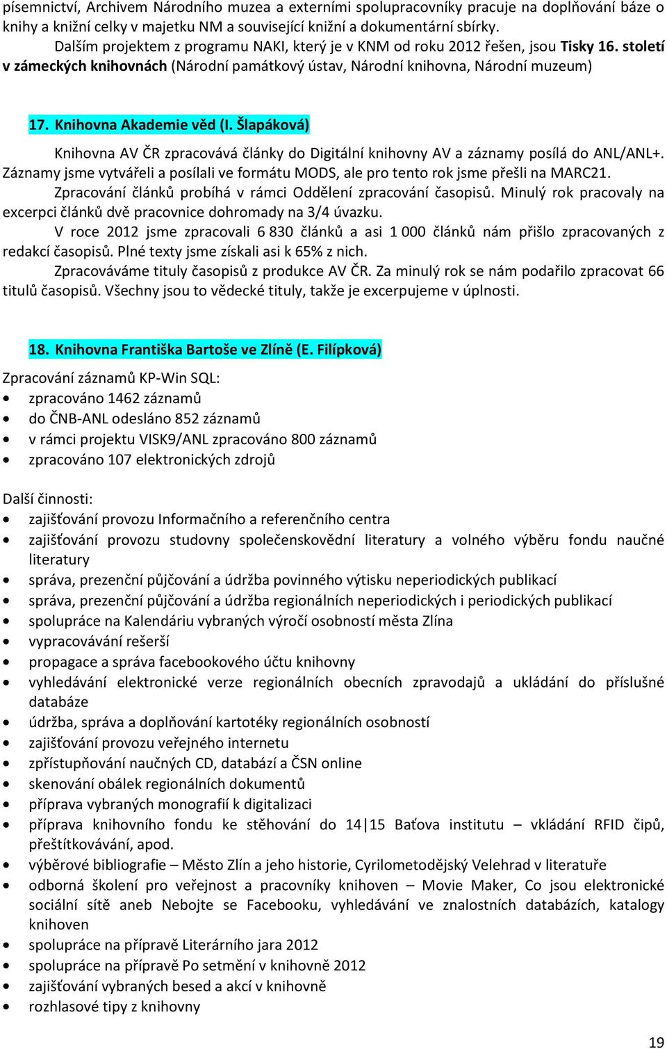 Knihovna Akademie věd (I. Šlapáková) Knihovna AV ČR zpracovává články do Digitální knihovny AV a záznamy posílá do ANL/ANL+.