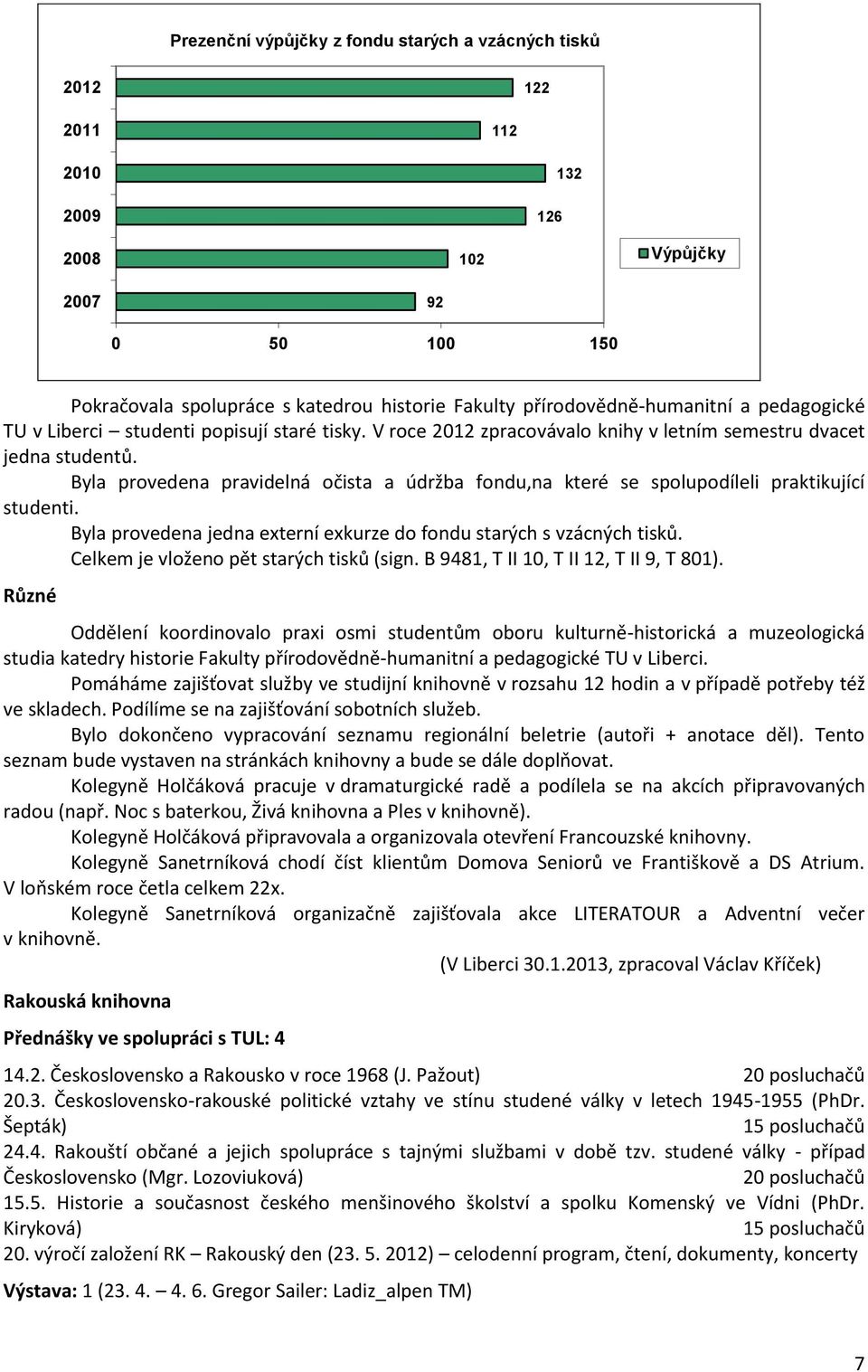 Byla provedena pravidelná očista a údržba fondu,na které se spolupodíleli praktikující studenti. Byla provedena jedna externí exkurze do fondu starých s vzácných tisků.