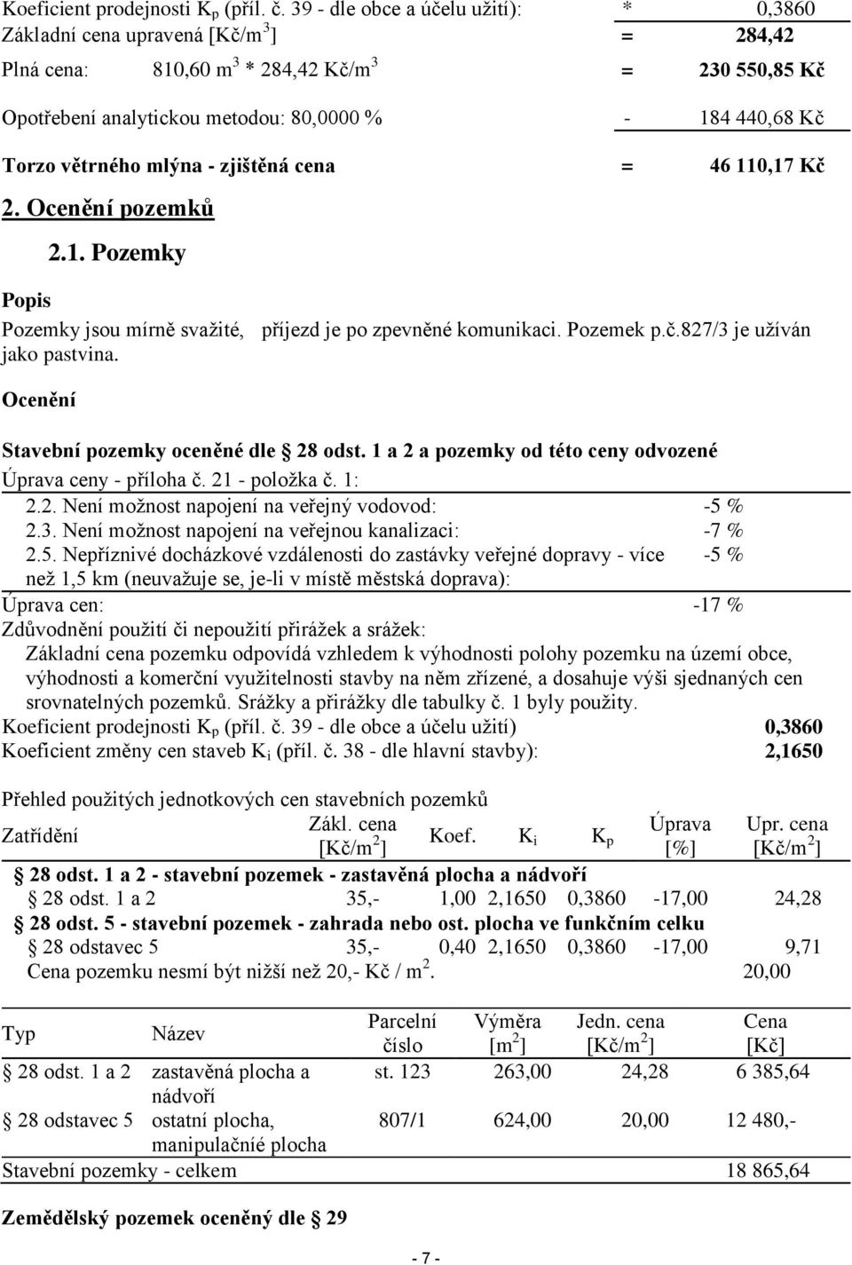 větrného mlýna - zjištěná cena = 46 110,17 Kč 2. Ocenění pozemků 2.1. Pozemky Popis Pozemky jsou mírně svažité, příjezd je po zpevněné komunikaci. Pozemek p.č.827/3 je užíván jako pastvina.