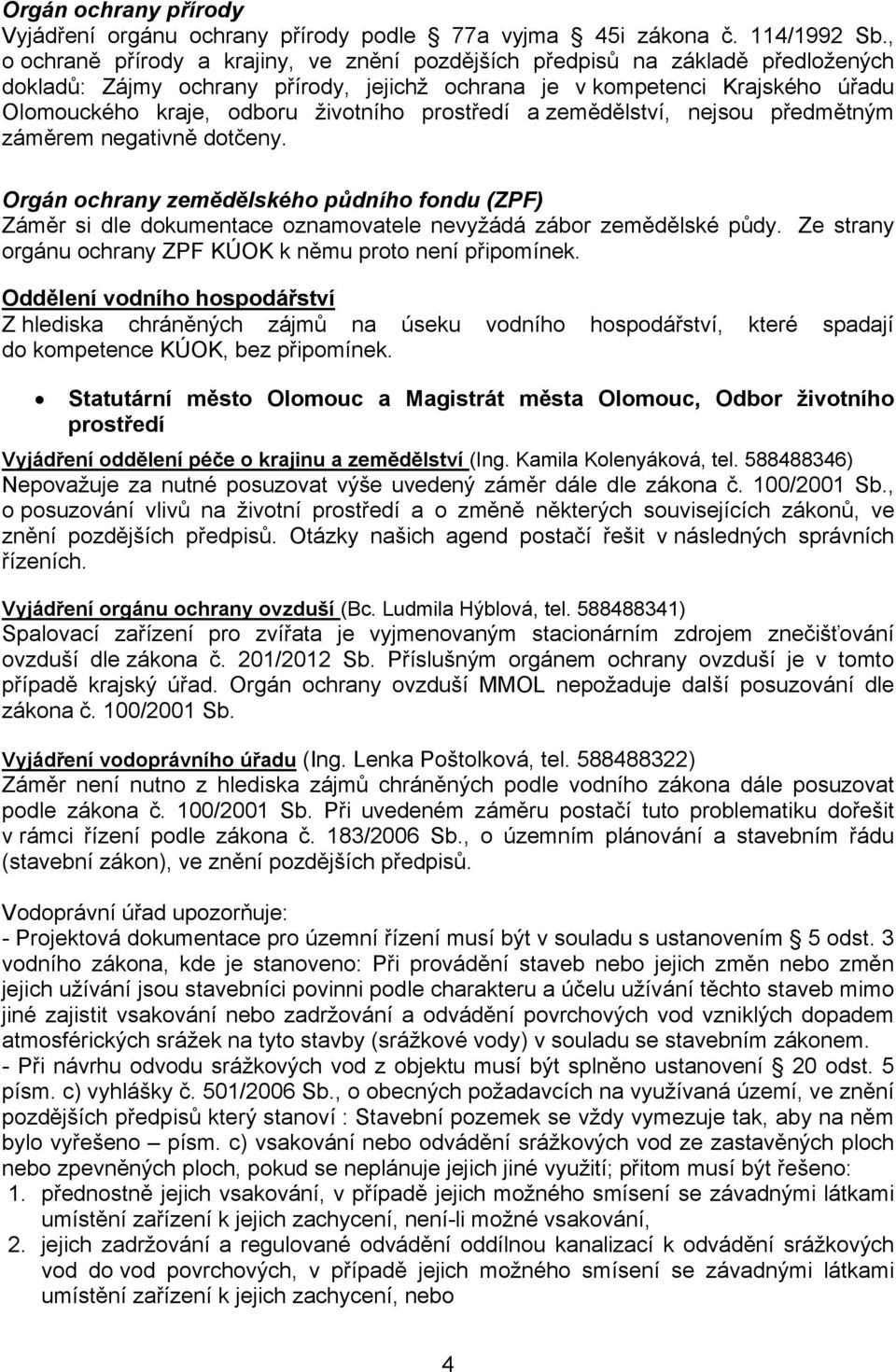 prostředí a zemědělství, nejsou předmětným záměrem negativně dotčeny. Orgán ochrany zemědělského půdního fondu (ZPF) Záměr si dle dokumentace oznamovatele nevyžádá zábor zemědělské půdy.