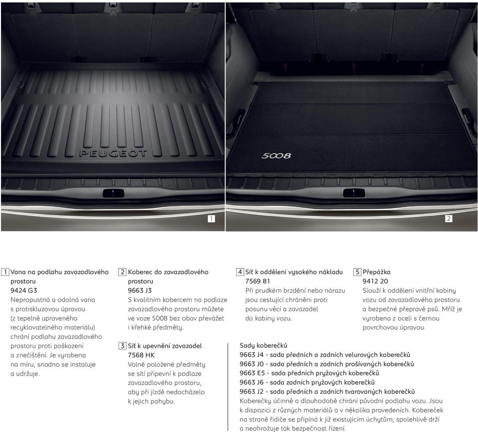 2 Koberec do zavazadlového prostoru 9663 J3 S kvalitním kobercem na podlaze zavazadlového prostoru můžete ve voze 5008 bez obav převážet i křehké předměty.