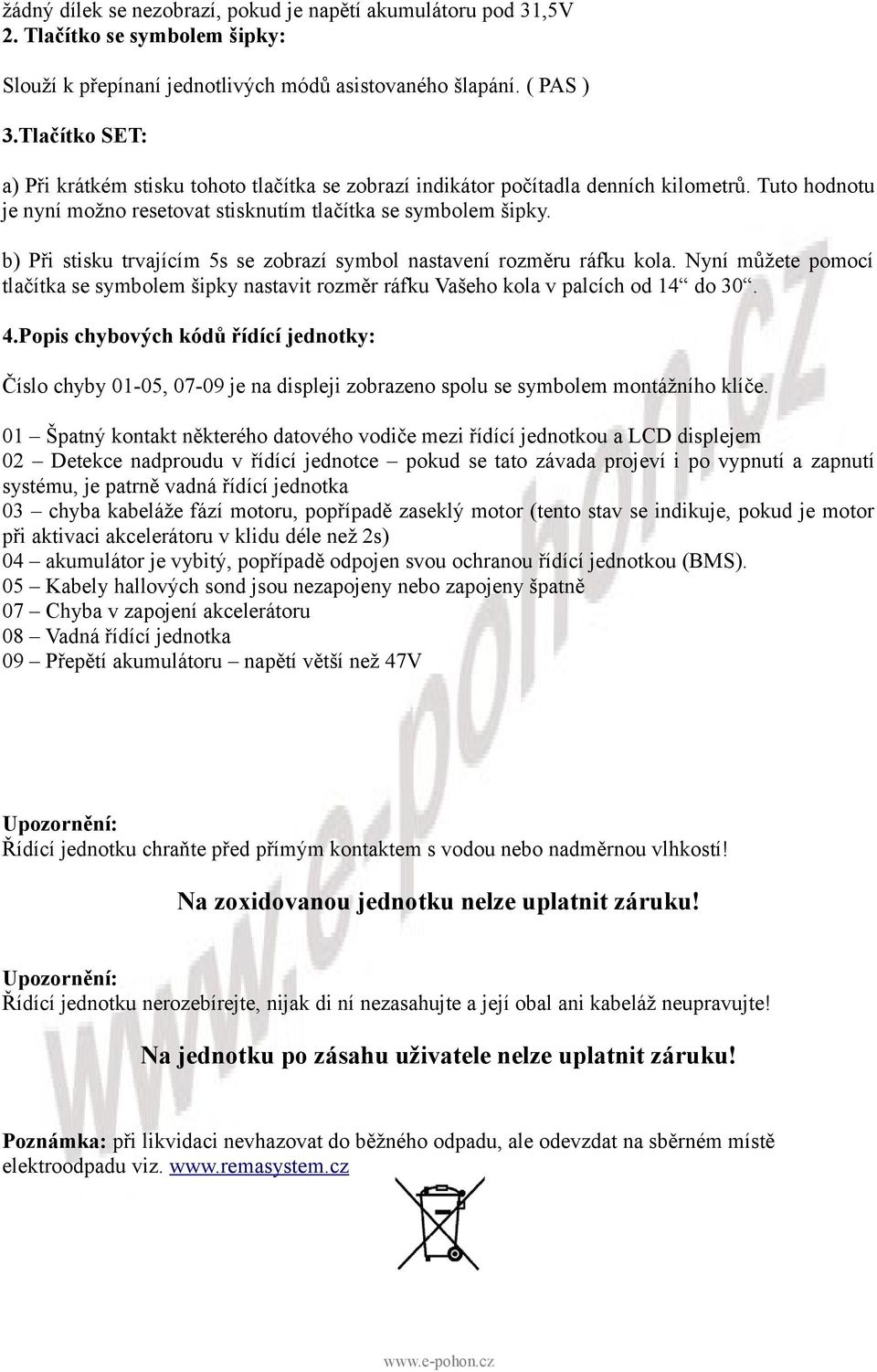 b) Při stisku trvajícím 5s se zobrazí symbol nastavení rozměru ráfku kola. Nyní můžete pomocí tlačítka se symbolem šipky nastavit rozměr ráfku Vašeho kola v palcích od 14 do 30. 4.