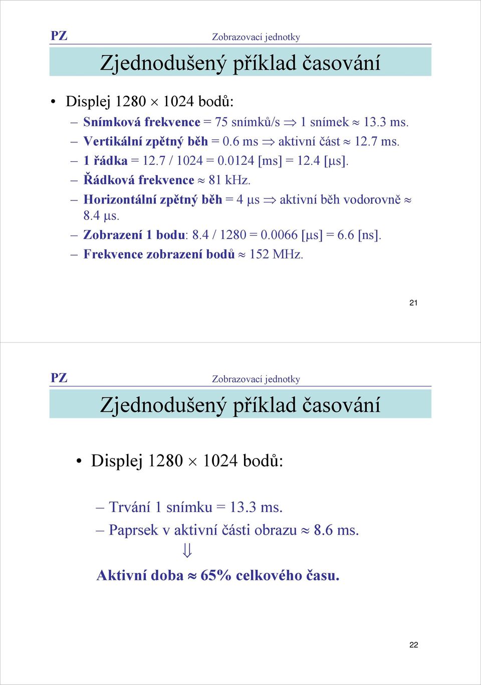 Horizontální zpětný běh = 4 μs aktivní běh vodorovně 8.4 μs. Zobrazení 1 bodu: 8.4 / 1280 = 0.0066 [μs] = 6.6 [ns].