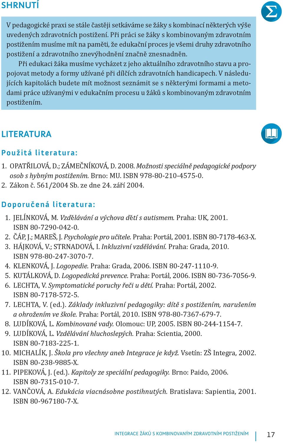 Při edukaci žáka musíme vycházet z jeho aktuálního zdravotního stavu a propojovat metody a formy užívané při dílčích zdravotních handicapech.