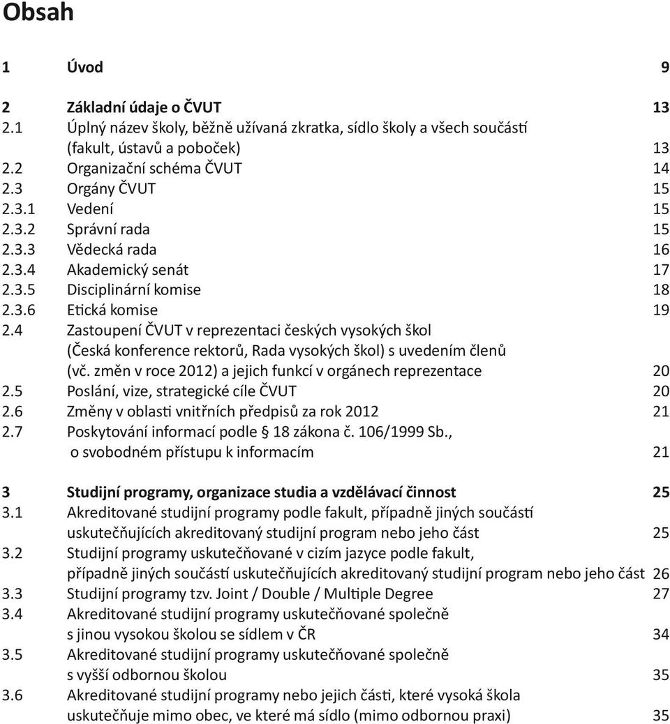 4 Zastoupení ČVUT v reprezentaci českých vysokých škol (Česká konference rektorů, Rada vysokých škol) s uvedením členů (vč. změn v roce 2012) a jejich funkcí v orgánech reprezentace 20 2.