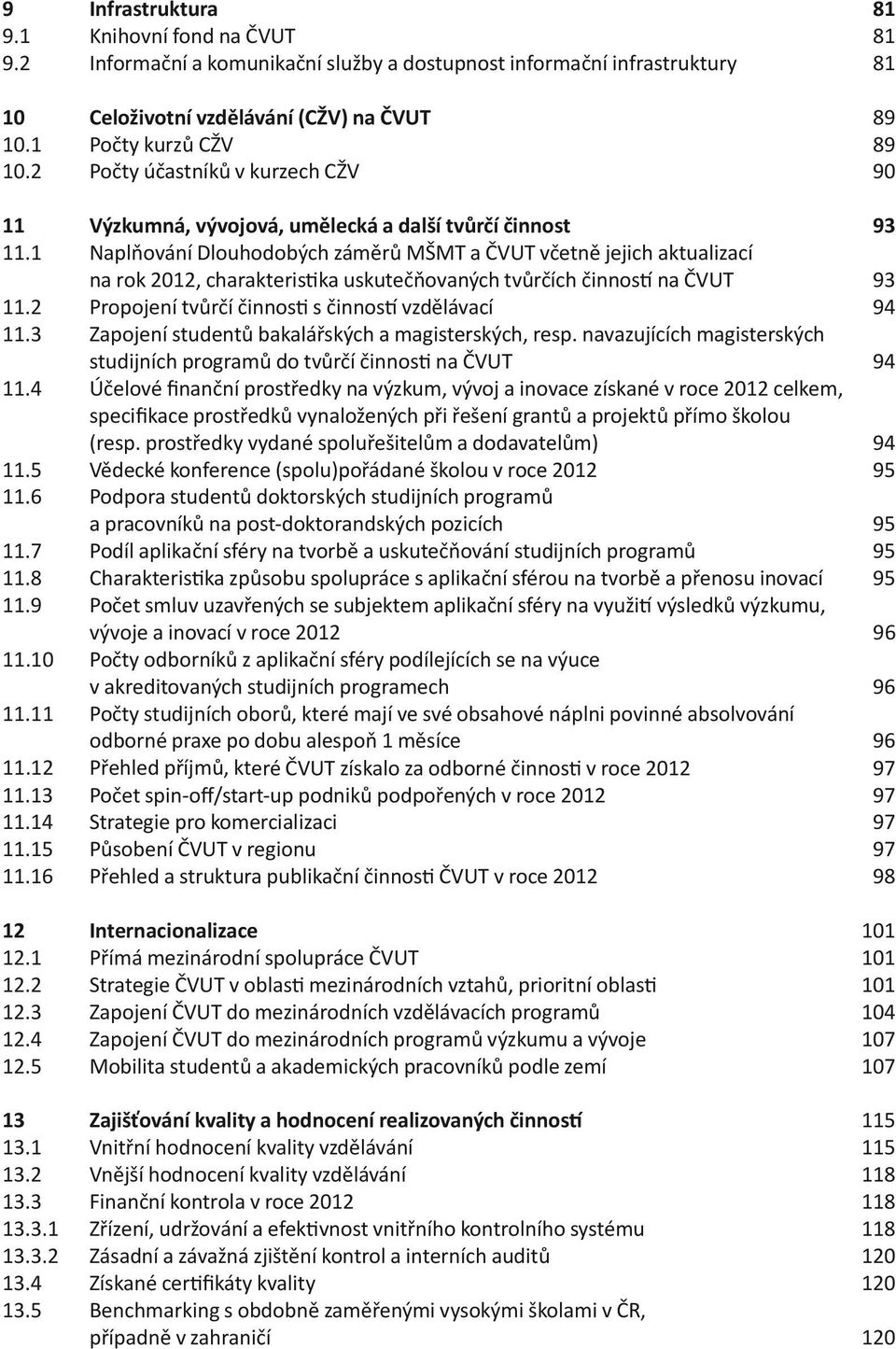 1 Naplňování Dlouhodobých záměrů MŠMT a ČVUT včetně jejich aktualizací na rok 2012, charakteris ka uskutečňovaných tvůrčích činnos na ČVUT 93 11.2 Propojení tvůrčí činnos s činnos vzdělávací 94 11.