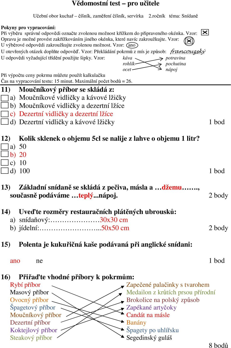 Vzor: Opravu je možné provést zakřížkováním jiného okénka, které navíc zakroužkujte. Vzor: U výběrové odpovědi zakroužkujte zvolenou možnost. Vzor: ano U otevřených otázek doplňte odpověď.