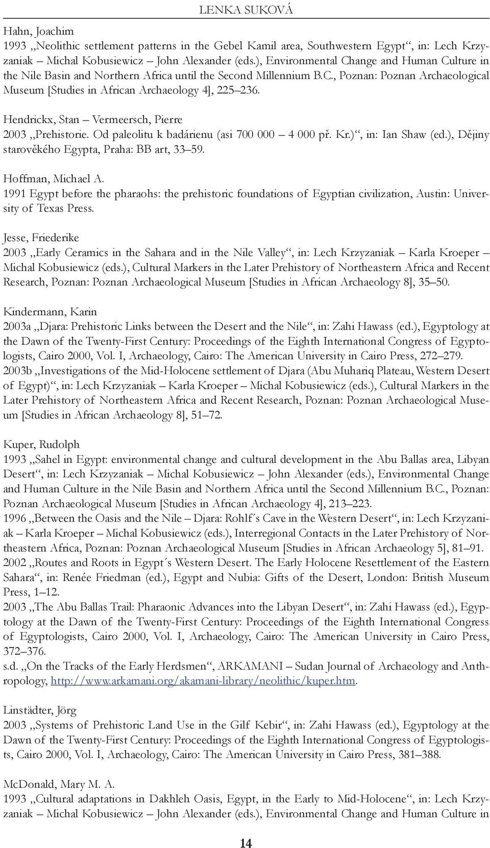 Hendrickx, Stan Vermeersch, Pierre 2003 Prehistorie. Od paleolitu k badárienu (asi 700 000 4 000 př. Kr.), in: Ian Shaw (ed.), Dějiny starověkého Egypta, Praha: BB art, 33 59. Hoffman, Michael A.