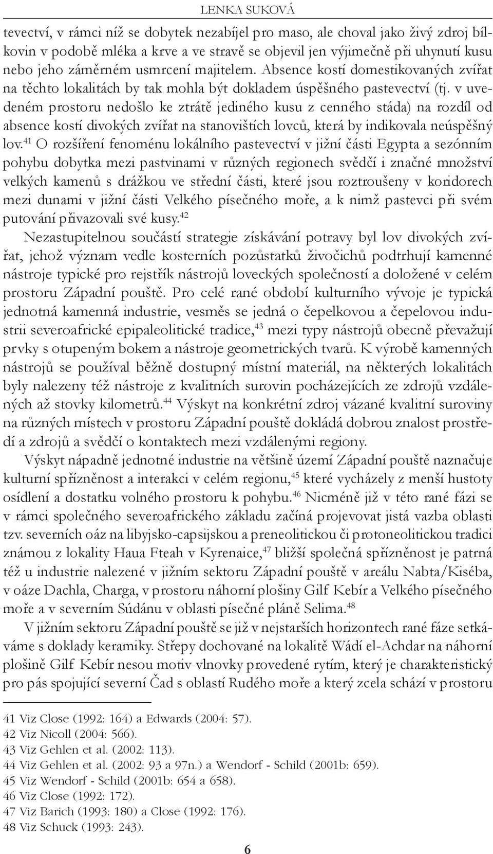 v uvedeném prostoru nedošlo ke ztrátě jediného kusu z cenného stáda) na rozdíl od absence kostí divokých zvířat na stanovištích lovců, která by indikovala neúspěšný lov.