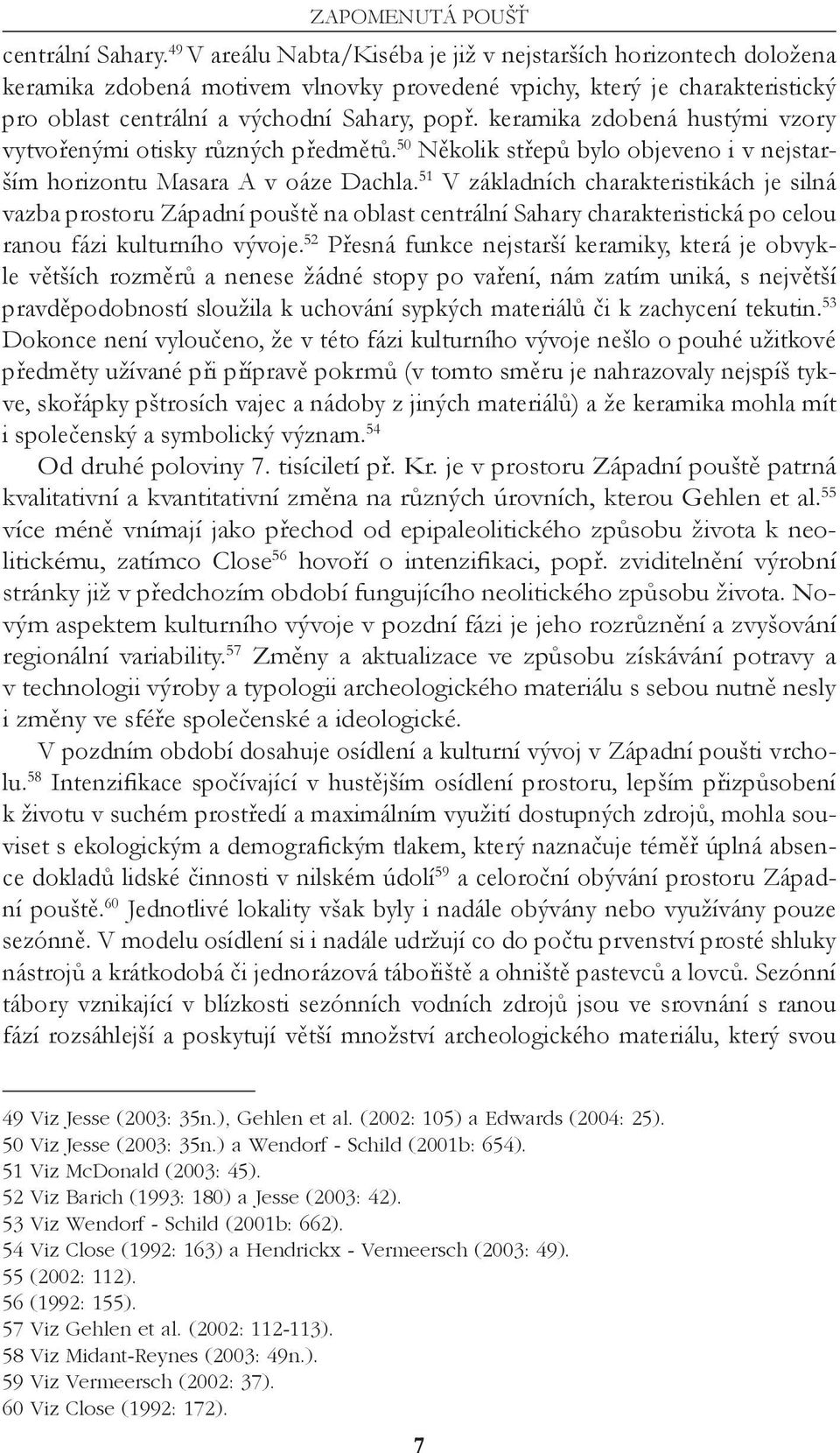 keramika zdobená hustými vzory vytvořenými otisky různých předmětů. 50 Několik střepů bylo objeveno i v nejstarším horizontu Masara A v oáze Dachla.