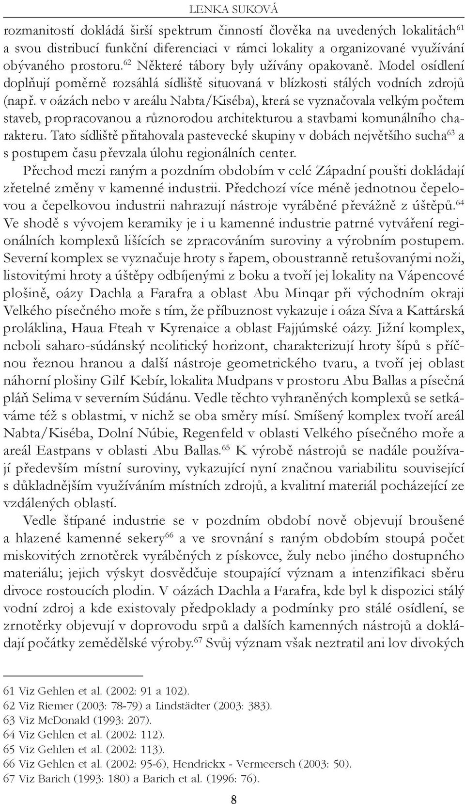 v oázách nebo v areálu Nabta/Kiséba), která se vyznačovala velkým počtem staveb, propracovanou a různorodou architekturou a stavbami komunálního charakteru.