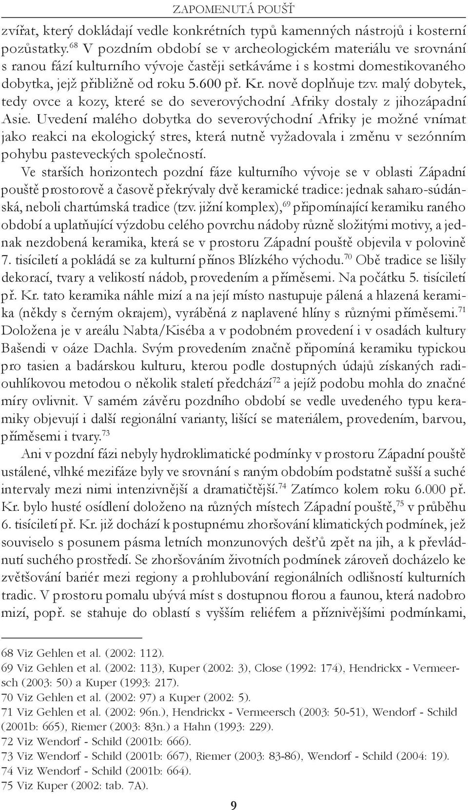 nově doplňuje tzv. malý dobytek, tedy ovce a kozy, které se do severovýchodní Afriky dostaly z jihozápadní Asie.