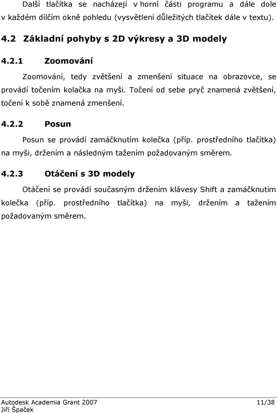 Točení od sebe pryč znamená zvětšení, točení k sobě znamená zmenšení. 4.2.2 Posun Posun se provádí zamáčknutím kolečka (příp.