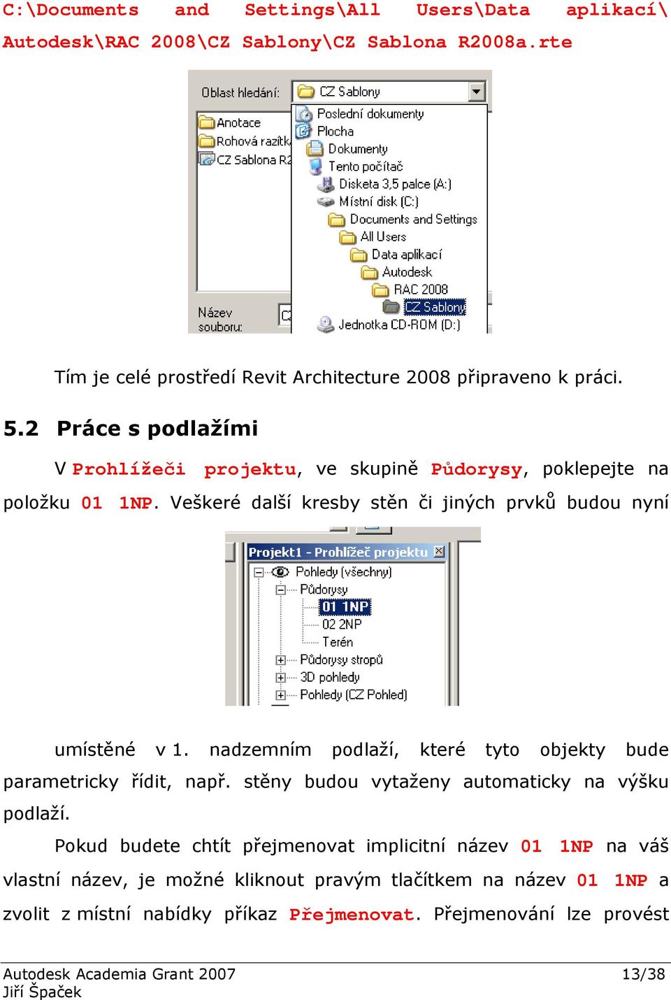 nadzemním podlaží, které tyto objekty bude parametricky řídit, např. stěny budou vytaženy automaticky na výšku podlaží.