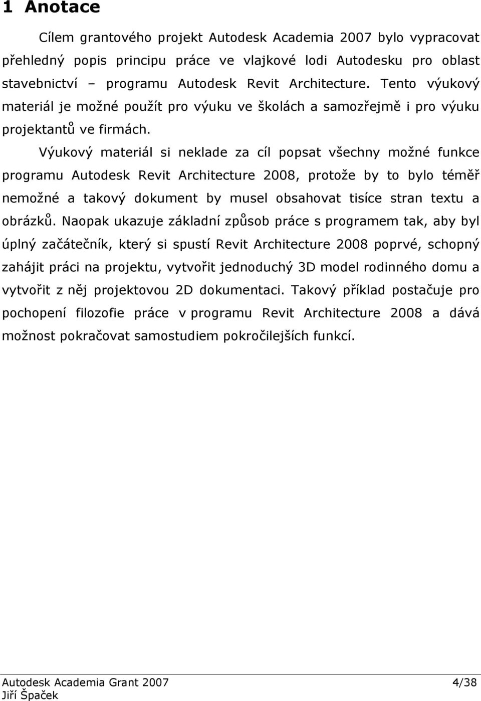 Výukový materiál si neklade za cíl popsat všechny možné funkce programu Autodesk Revit Architecture 2008, protože by to bylo téměř nemožné a takový dokument by musel obsahovat tisíce stran textu a