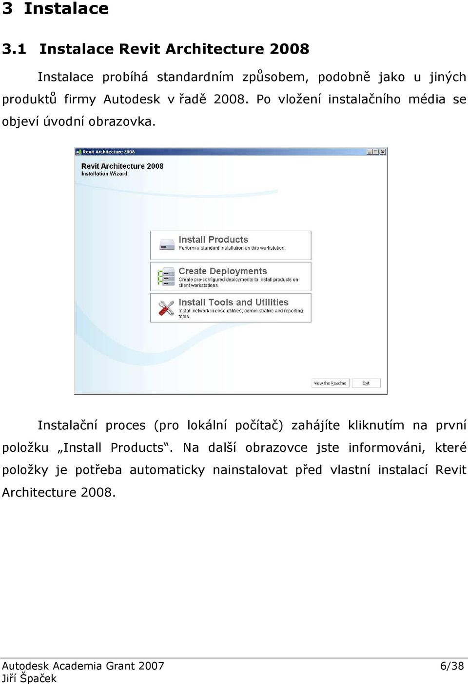 Autodesk v řadě 2008. Po vložení instalačního média se objeví úvodní obrazovka.