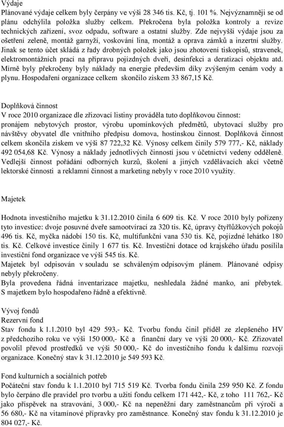 Zde nejvyšší výdaje jsou za ošetření zeleně, montáţ garnyţí, voskování lina, montáţ a oprava zámků a inzertní sluţby.