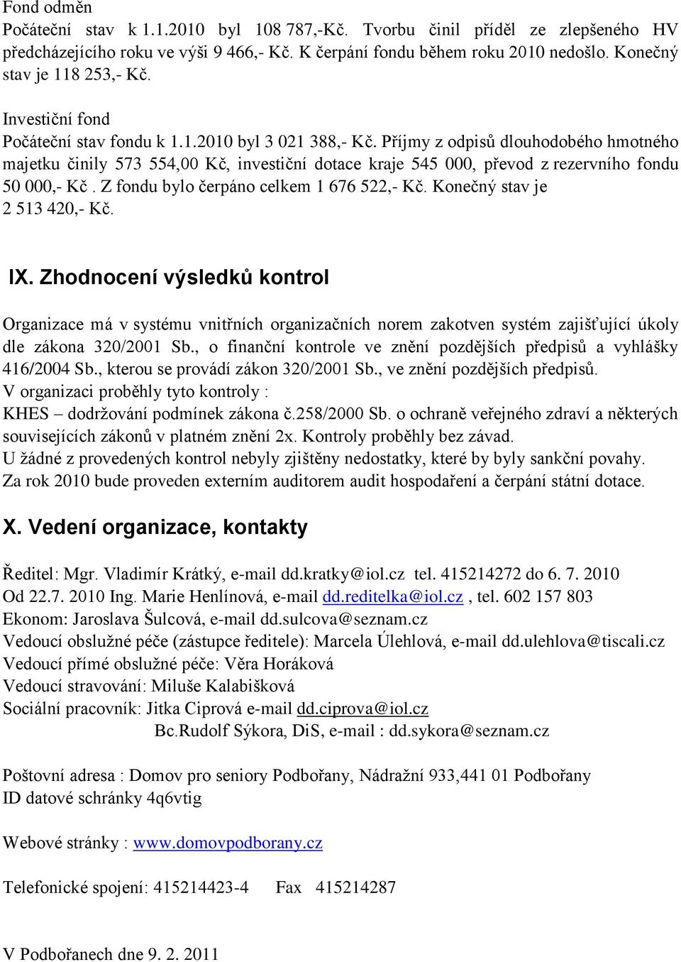 Příjmy z odpisů dlouhodobého hmotného majetku činily 573 554,00 Kč, investiční dotace kraje 545 000, převod z rezervního fondu 50 000,- Kč. Z fondu bylo čerpáno celkem 1 676 522,- Kč.